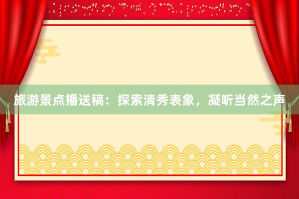 旅游景点播送稿：探索清秀表象，凝听当然之声