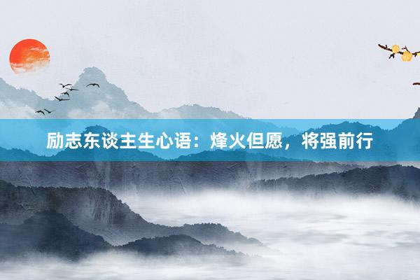励志东谈主生心语：烽火但愿，将强前行